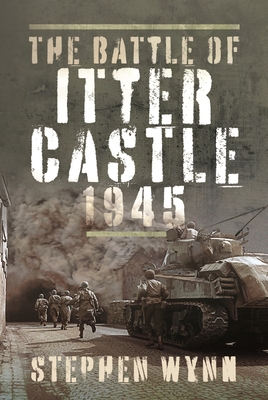 The Battle of Itter Castle, 1945 - Stephen Wynn