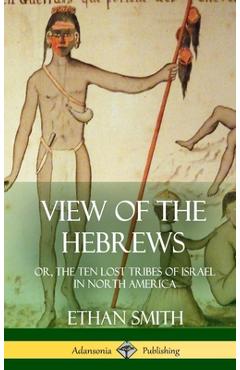 Coperta cărții 'View of the Hebrews: or, The Ten Lost Tribes of Israel in North America (Hardcover) - Ethan Smith'