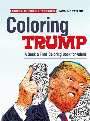 Coloring Trump: A Seek & Find Coloring Book for Adults - Jasmine Taylor
