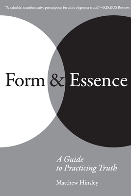 Form & Essence: A Guide to Practicing Truth - Matthew Hinsley