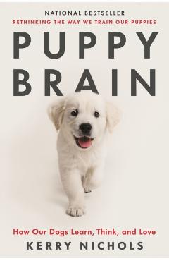 Puppy Brain: How Our Dogs Learn, Think, and Love - Kerry Nichols