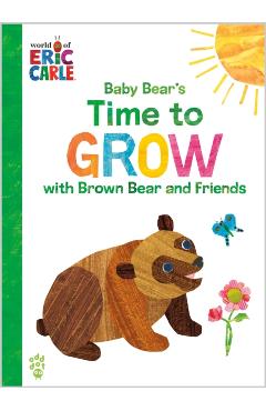 Baby Bear's Time to Grow with Brown Bear and Friends (World of Eric Carle) - Eric Carle