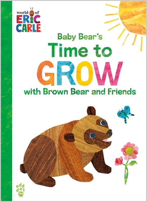 Baby Bear's Time to Grow with Brown Bear and Friends (World of Eric Carle) - Eric Carle