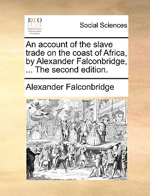 An Account of the Slave Trade on the Coast of Africa, by Alexander Falconbridge, ... the Second Edition. - Alexander Falconbridge