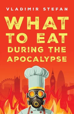 What to Eat During the Apocalypse - Vladimir Stefan