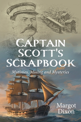 Captain Scott's Scrapbook: Mutinies, Mining and Mysteries - Margot Dixon