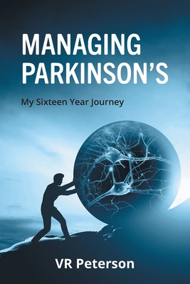 Managing Parkinson's: My Sixteen Year Journey - Vr Peterson