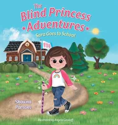 The Blind Princess Adventures: Sara Goes to School - Shawna Parsons