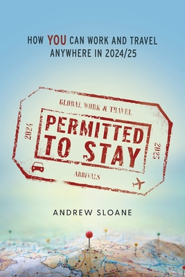 Permitted To Stay: How YOU can Work and Travel Anywhere in 2024/25 - Andrew Sloane