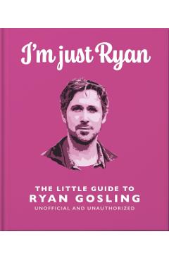 I'm Just Ryan: The Little Guide to Ryan Gosling - Orange Hippo!