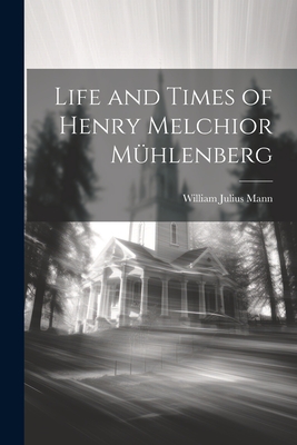 Life and Times of Henry Melchior Mhlenberg - William Julius Mann