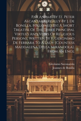 Pax Animæ, By St. Peter Alcantara [really By J. De Bonilla. Followed By] A Short Treatise Of The Three Principal Virtues And Vows Of Religious Persons - Joannes De Bonilla