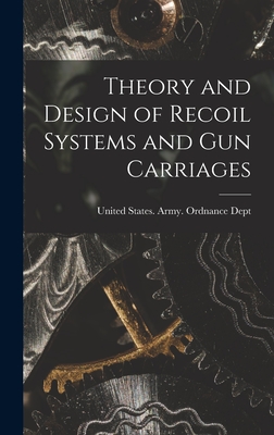 Theory and Design of Recoil Systems and gun Carriages - United States Army Ordnance Dept
