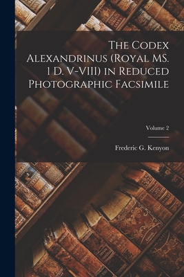 The Codex Alexandrinus (Royal MS. 1 D. V-VIII) in Reduced Photographic Facsimile; Volume 2 - Frederic G. Kenyon