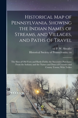 Coperta cărții 'Historical map of Pennsylvania. Showing the Indian Names of Streams, and Villages, and Paths of Travel; the Sites of'
