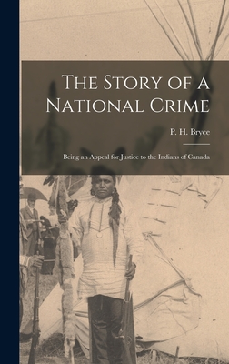 The Story of a National Crime: Being an Appeal for Justice to the Indians of Canada - Bryce P. H. (peter Henderson)