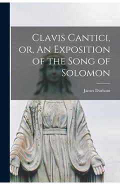 Poza produsului Clavis Cantici, or, An Exposition of the Song of Solomon - James 1622-1658 Durham