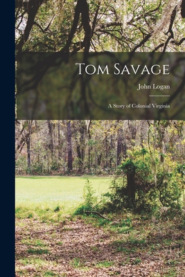 Tom Savage: A Story of Colonial Virginia - John 1923-1987 Logan