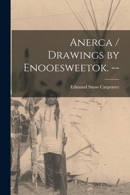 Anerca / Drawings by Enooesweetok. -- - Edmund Snow 1922- Carpenter