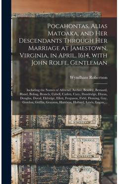 Pocahontas, Alias Matoaka, and Her Descendants Through Her Marriage at Jamestown, Virginia, in April, 1614, With John Rolfe, Gentleman; Including the - Wyndham 1803-1888 Robertson