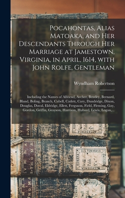 Pocahontas, Alias Matoaka, and Her Descendants Through Her Marriage at Jamestown, Virginia, in April, 1614, With John Rolfe, Gentleman; Including the - Wyndham 1803-1888 Robertson