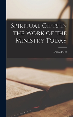 Spiritual Gifts in the Work of the Ministry Today - Donald 1891-1966 Gee