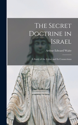 The Secret Doctrine in Israel: a Study of the Zohar and Its Connections - Arthur Edward 1857-1942 Waite