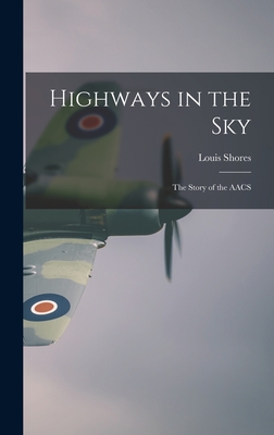 Coperta cărții 'Highways in the Sky; the Story of the AACS - Louis 1904-1981 Shores'
