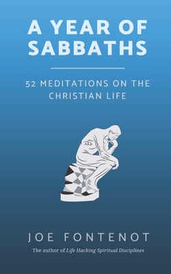 A Year of Sabbaths: 52 Meditations on the Christian Life - Joe Fontenot