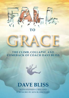 Fall to Grace: The Climb, Collapse, and Comeback of Coach Dave Bliss - Dave Bliss