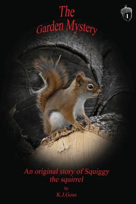Garden Mystery an Original Story of Squiggy the Squirrel - Kenneth J. Goss