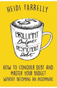 Coperta cărții 'Brilliant Budgets and Despicable Debt: How to Conquer Debt and Master Your Budget - Without Becoming an Insomniac -'
