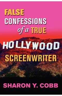 Coperta cărții 'False Confessions of a True Hollywood Screenwriter - Sharon Y. Cobb'
