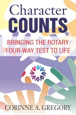 Character Counts: Bringing the Rotary Four-Way Test to Life - Corinne A. Gregory