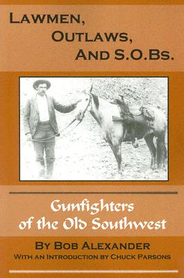 Lawmen, Outlaws, and S.O.Bs.: Gunfighters of the Old West - Bob Alexander