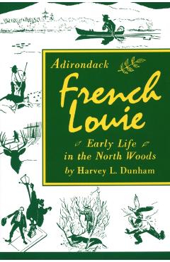 Adirondack French Louie: Early Life in the North Woods - Harvey Dunham