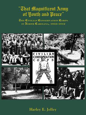 That Magnificent Army of Youth and Peace: The Civilian Conservation Corps in North Carolina, 1933-1942 - Harley E. Jolley