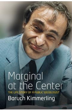 Coperta cărții 'Marginal at the Center: The Life Story of a Public Sociologist - Baruch Kimmerling'