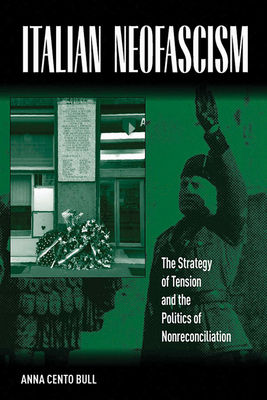 Italian Neofascism: The Strategy of Tension and the Politics of Nonreconciliation - Anna Cento Bull