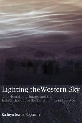 Coperta cărții 'Lighting the Western Sky: The Hearst Pilgrimage & Establishment of the Baha'i Faith in the West - Kathryn Jewett'