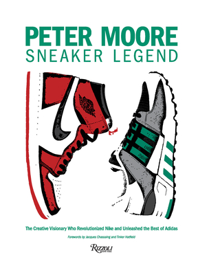 Peter Moore: Sneaker Legend: The Designer Who Revolutionized Nike and Adidas - Jason Coles