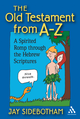 The Old Testament from A-Z: A Spirited Romp Through the Hebrew Scriptures - Jay Sidebotham