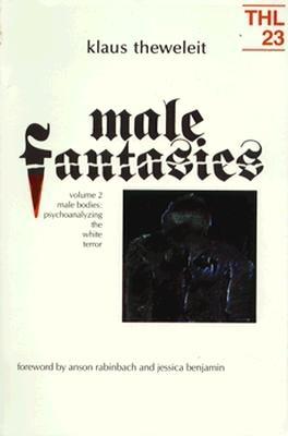 Male Fantasies: Volume 2: Male Bodies: Psychoanalyzing the White Terror Volume 23 - Klaus Theweleit