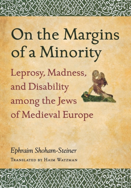 On the Margins of a Minority: Leprosy, Madness, and Disability among the Jews of Medieval Europe - Ephraim Shoham-steiner