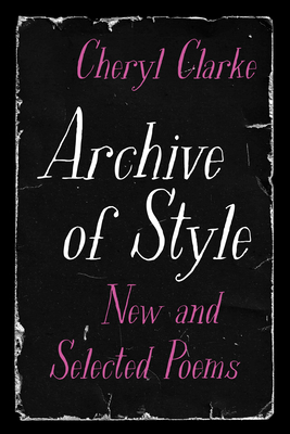 Archive of Style: New and Selected Poems - Cheryl Clarke