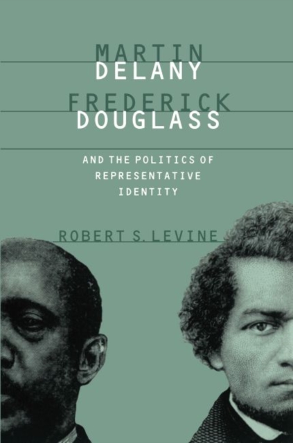 Martin Delany, Frederick Douglass, and the Politics of Representative Identity - Robert S. Levine