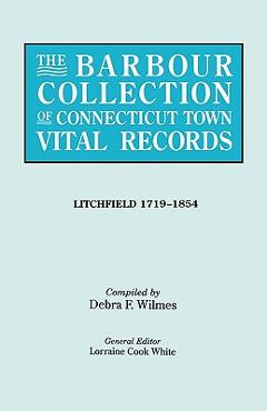 Coperta cărții 'Barbour Collection of Connecticut Town Vital Records. Volume 23: Litchfield 1719-1854 - Lorraine Cook White'