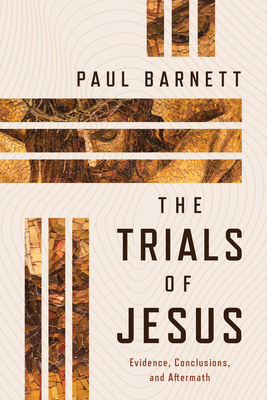 The Trials of Jesus: Evidence, Conclusions, and Aftermath - Paul Barnett