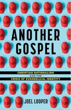 Coperta cărții 'Another Gospel: Christian Nationalism and the Crisis of Evangelical Identity - Joel Looper'