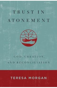 Trust in Atonement: God, Creation, and Reconciliation - Teresa Morgan